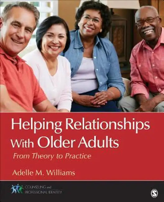 Helping Relationships With Older Adults: From Theory to Practice by Adelle M. Williams