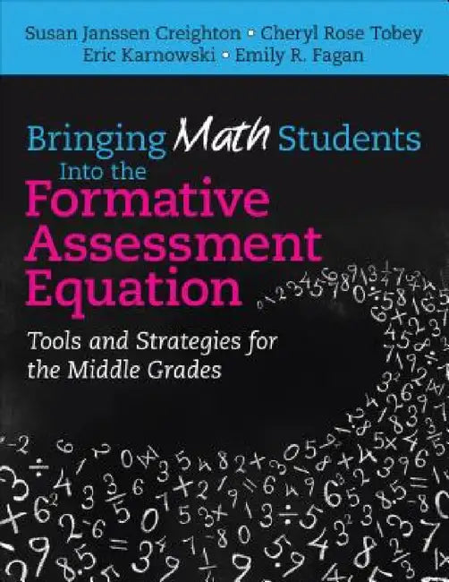 Bringing Math Students Into the Formative Assessment Equation: Tools and Strategies for the Middle Grades by Susan Janssen Creighton, Cheryl Rose Tobey, Eric Karnowski