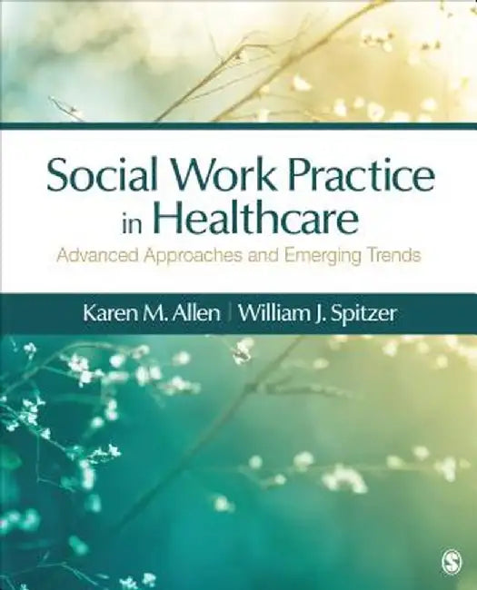 Social Work Practice in Healthcare: Advanced Approaches and Emerging Trends by Karen Marie-Neuman Allen