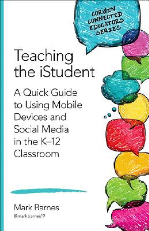 Teaching the iStudent: A Quick Guide to Using Mobile Devices and Social Media in the K-12 Classroom by Mark Barnes