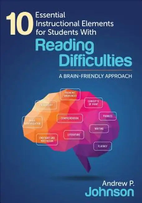 10 Essential Instructional Elements for Students With Reading Difficulties: A Brain-Friendly Approach by Andrew P