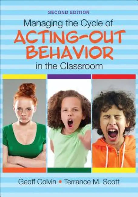 Managing the Cycle of Acting-Out Behavior in the Classroom by Geoffrey T. Colvin