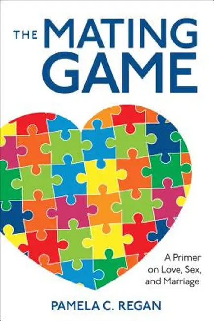 The Mating Game: A Primer on Love, Sex, and Marriage by Pamela C. Regan