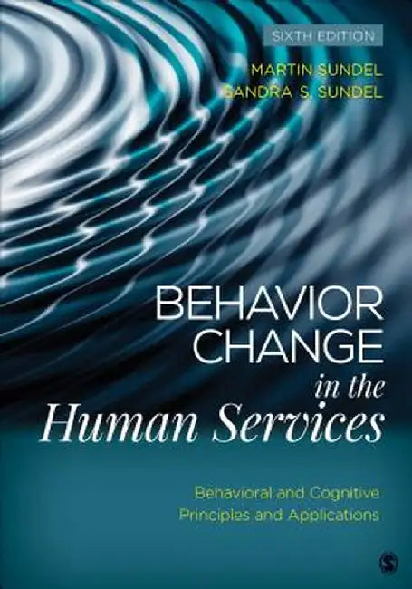 Behavior Change in the Human Services: Behavioral and Cognitive Principles and Applications by Martin Sundel