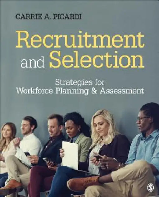 Recruitment and Selection: Strategies for the Changing Workplace by Carrie A. Picardi