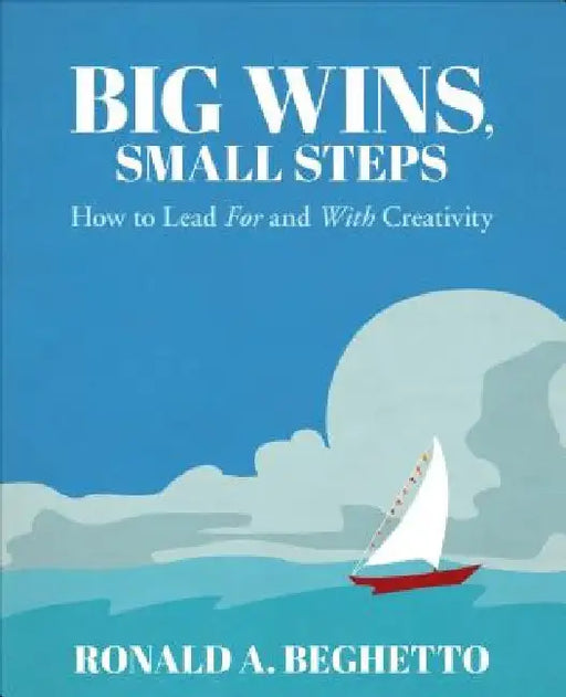 Big Wins, Small Steps by Ronald A. Beghetto
