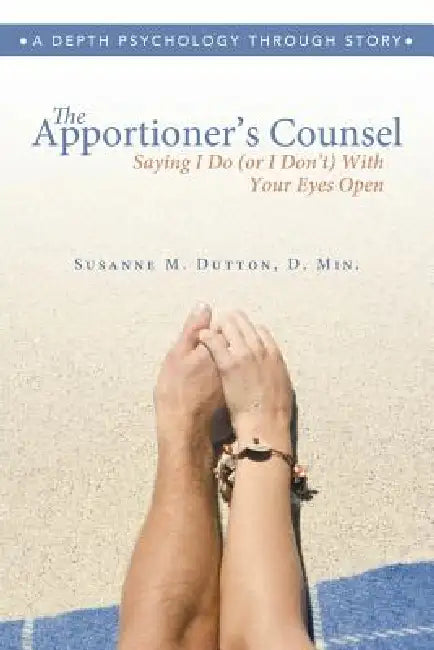 The Apportioner's Counsel - Saying I Do (or I Don't) With Your Eyes Open by D. Min Susanne M. Dutton