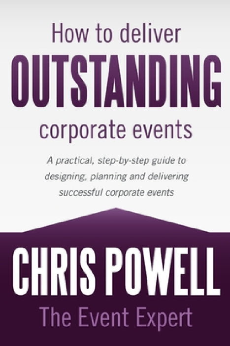 How to Deliver Outstanding Corporate Events by The Event Expert Chris Powell