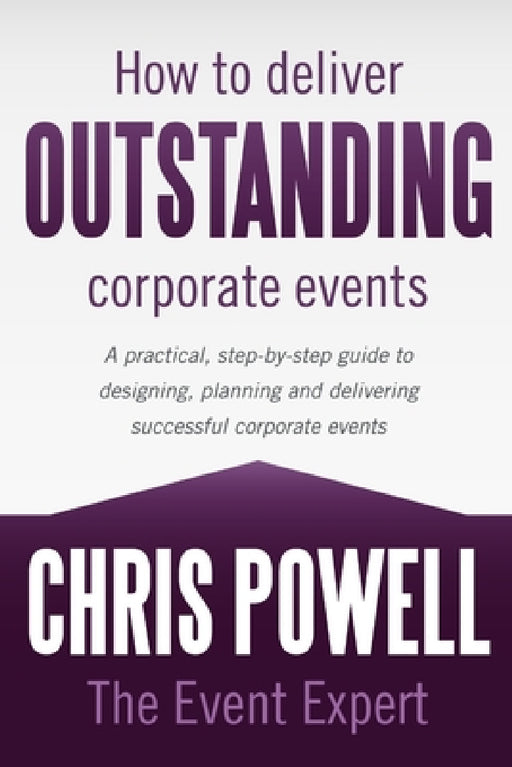 How to Deliver Outstanding Corporate Events by The Event Expert Chris Powell