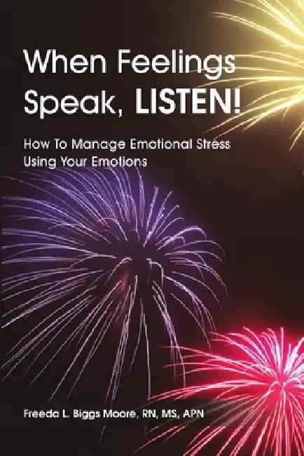 When Feelings Speak, LISTEN!: How To Manage Emotional Stress Using Your Emotions by Moore