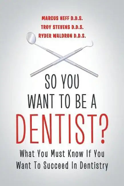 So You Want to Be a Dentist?: What You Must Know If You Want to Succeed in Dentistry by Neff D. D. S., Marcus