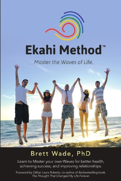 Ekahi Method: Master the Waves of Life by Brett Wade