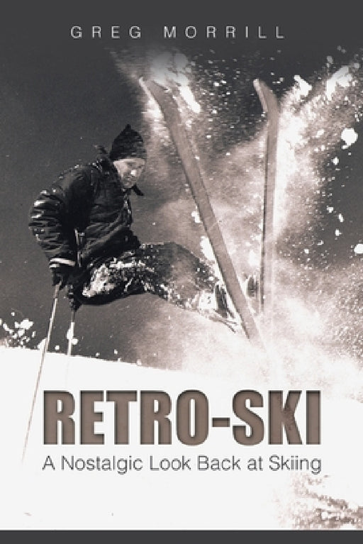 Retro-Ski: A Nostalgic Look Back at Skiing by Greg Morrill