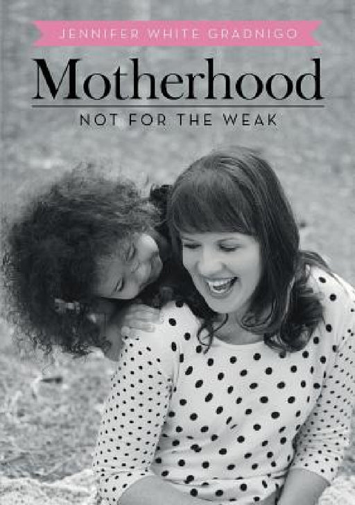 Motherhood: Not for the Weak by Jennifer White Gradnigo