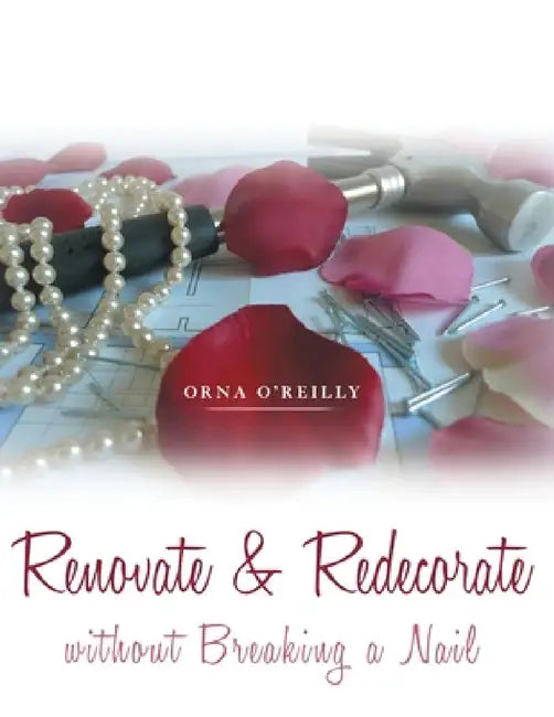 Renovate & Redecorate Without Breaking A Nail by Orna O'Reilly