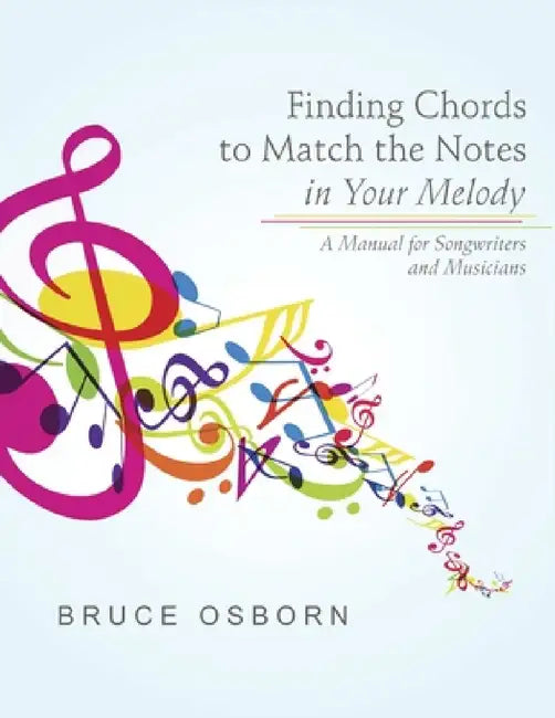 Finding Chords to Match the Notes In Your Melody: A Manual for Songwriters and Musicians by Bruce Osborn