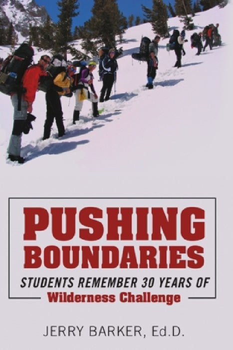 Pushing Boundaries: Students Remember 30 Years of Wilderness Challenge by Ed D. Jerry Barker