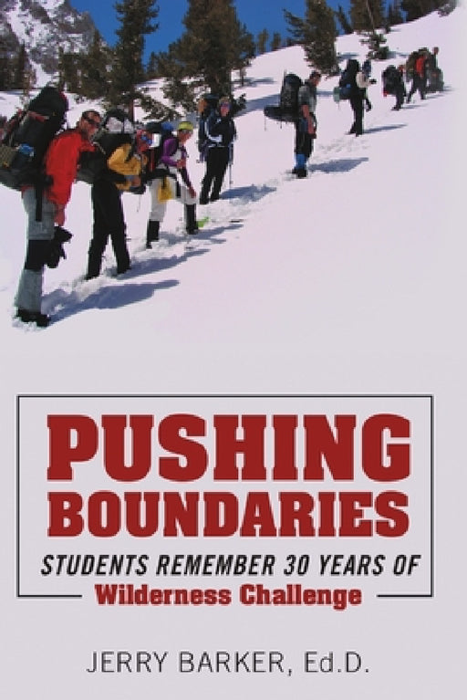 Pushing Boundaries: Students Remember 30 Years of Wilderness Challenge by Ed D. Jerry Barker