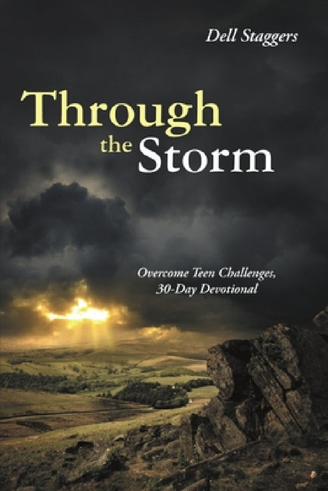 Through the Storm: Overcome Teen Challenges, 30-Day Devotional by Dell Staggers