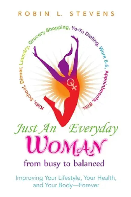 Just an Everyday Woman: Improving Your Lifestyle, Your Health, and Your Body-Forever by Robin L. Stevens