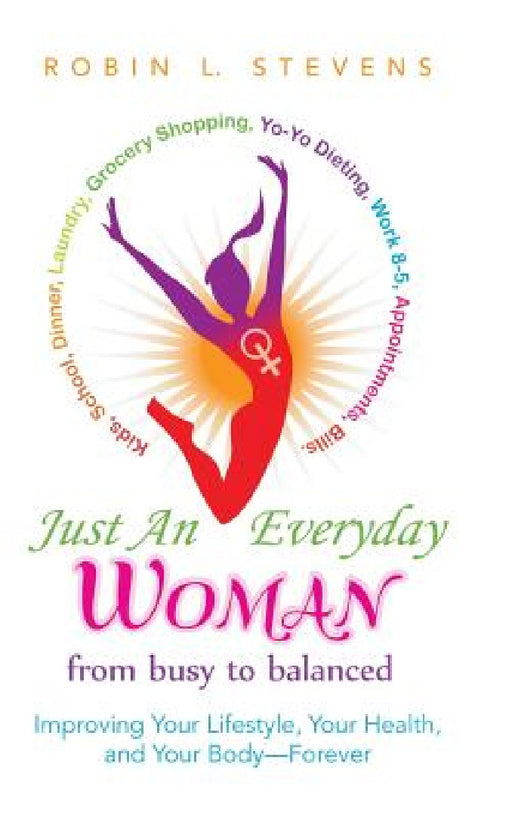 Just an Everyday Woman: Improving Your Lifestyle, Your Health, and Your Body-Forever by Robin L. Stevens