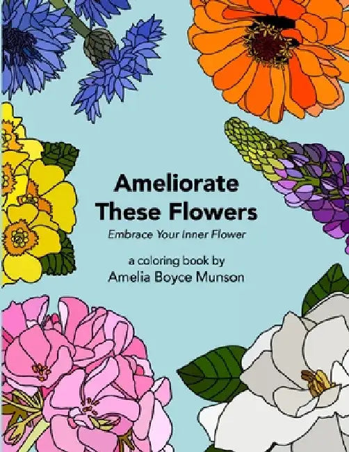 Ameliorate These Flowers by Amelia Boyce Munson