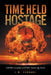 Time Held Hostage: Cold War Casualties and Other Atomic Age Stories by J. W. Ferrari