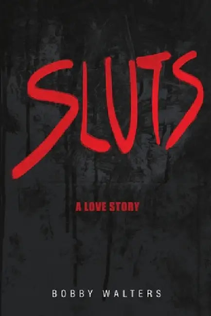 Sluts A Love Story by Bobby Walters