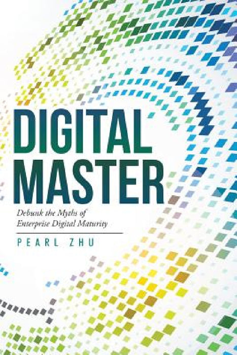 Digital Master: Debunk the Myths of Enterprise Digital Maturity by Pearl Zhu