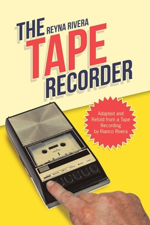 The Tape Recorder: Adapted and Retold from a Tape Recording by Rianco Rivera by Rivera, Reyna
