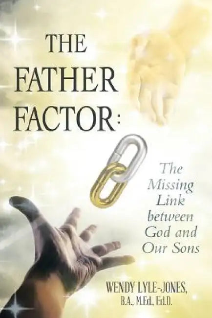 The Father Factor: The Missing Link between God and Our Sons by B. a. M. Ed Lyle-Jones