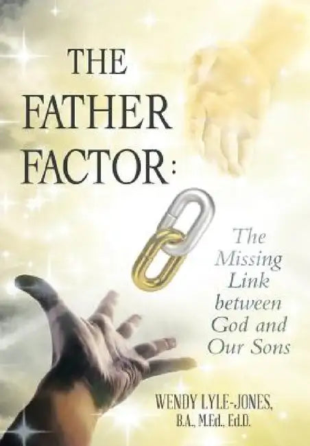 The Father Factor: The Missing Link between God and Our Sons by B. a. M. Ed Lyle-Jones