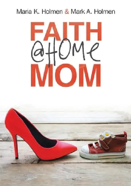 Faith @Home Mom by Mark A. Holmen