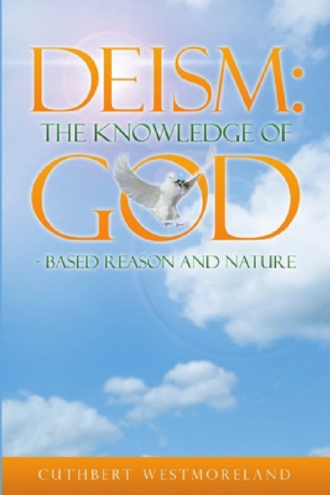 Deism: The Knowledge of GOD - Based Reason and Nature by Cuthbert Westmoreland