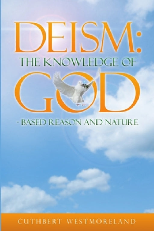 Deism: The Knowledge of GOD - Based Reason and Nature by Cuthbert Westmoreland