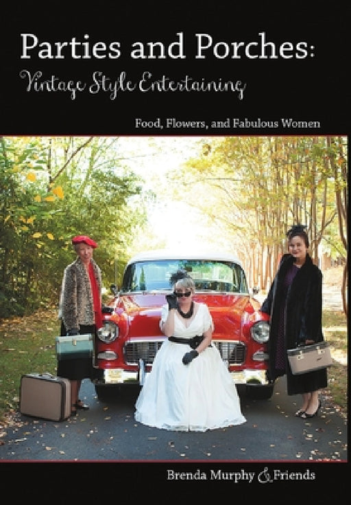 Parties & Porches: Vintage-Style Entertaining: Food, Flowers & Fabulous Women by Brenda Murphy &. Friends