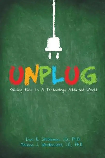Unplug: Raising Kids In a Technology Addicted World by J. D. Strohman, J. D. Westendorf