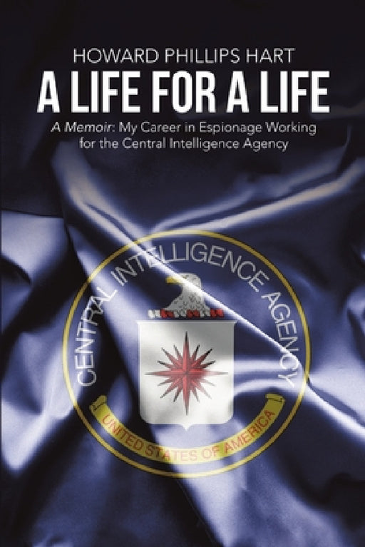 A Life for A Life: A Memoir: My Career in Espionage Working for the Central Intelligence Agency by Howard Phillips Hart