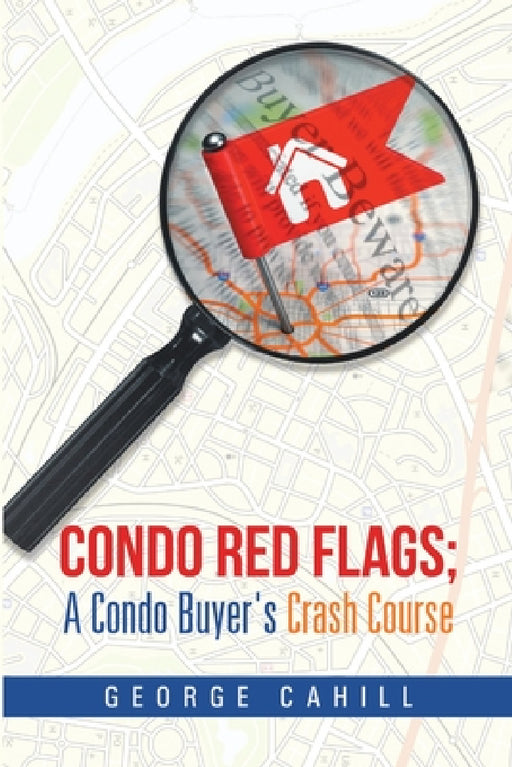 Condo Red Flags; A Condo Buyer's Crash Course by George Cahill