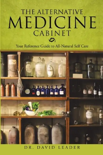 The Alternative Medicine Cabinet: Your Reference Guide to All-Natural Self Care by David Leader