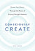 Consciously Create: Create Your Future Through the Power of Primary Thought Patterns by Paul Reese