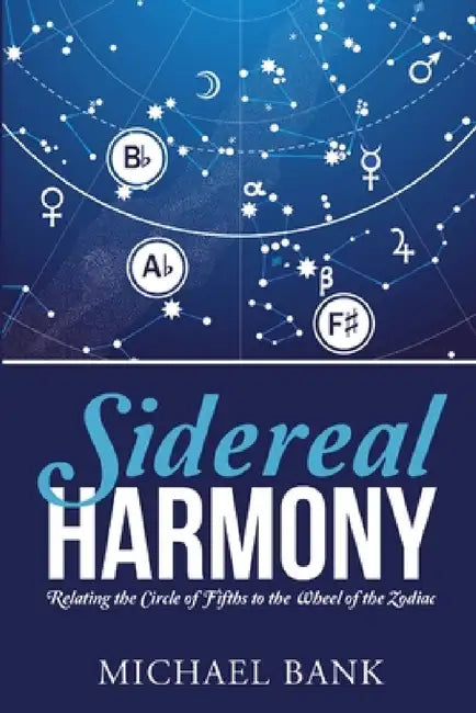 Sidereal Harmony: Relating the Circle of Fifths to the Wheel of the Zodiac by Michael Bank