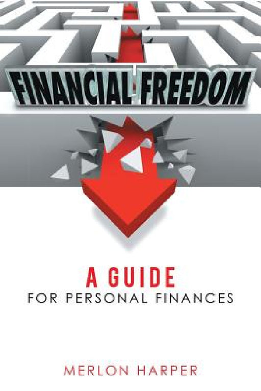 Financial Freedom: A Guide for Personal Finances by Merlon Harper
