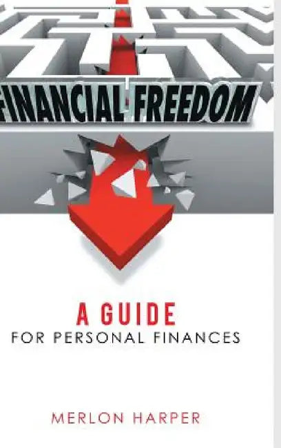 Financial Freedom: A Guide for Personal Finances by Merlon Harper