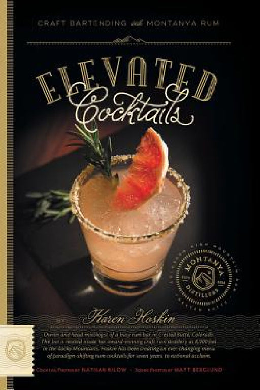 Elevated Cocktails: Craft Bartending with Montanya Rum by Karen Hoskin