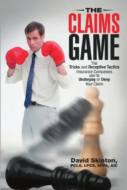 The Claims Game: The Tricks and Deceptive Tactics Insurance Companies Use to Underpay or Deny Your Claim by Pcla Lpcs Skipton