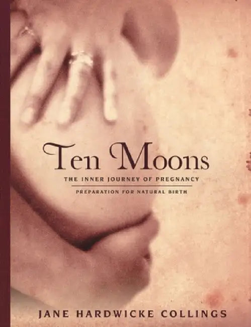 Ten Moons: The Inner Journey of Pregnancy, Preparation for Natural Birth by Jane Hardwicke Collings
