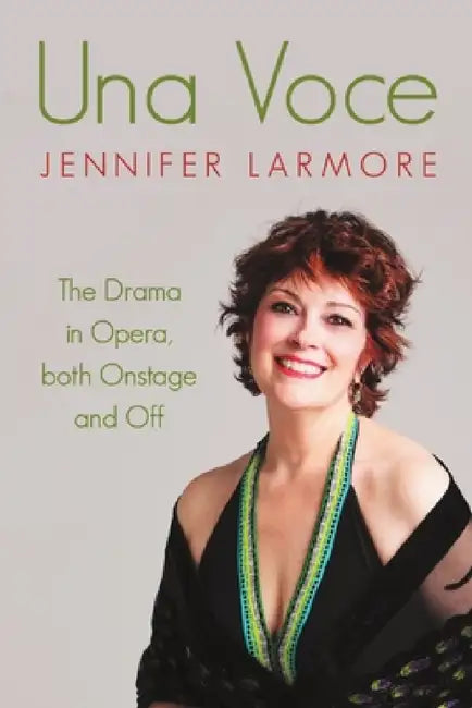 Una Voce: The Drama in Opera, both Onstage and Off by Jennifer Larmore