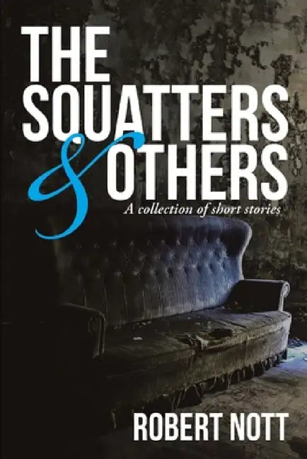 The Squatters & Others: A Collection of Short Stories by Robert Nott
