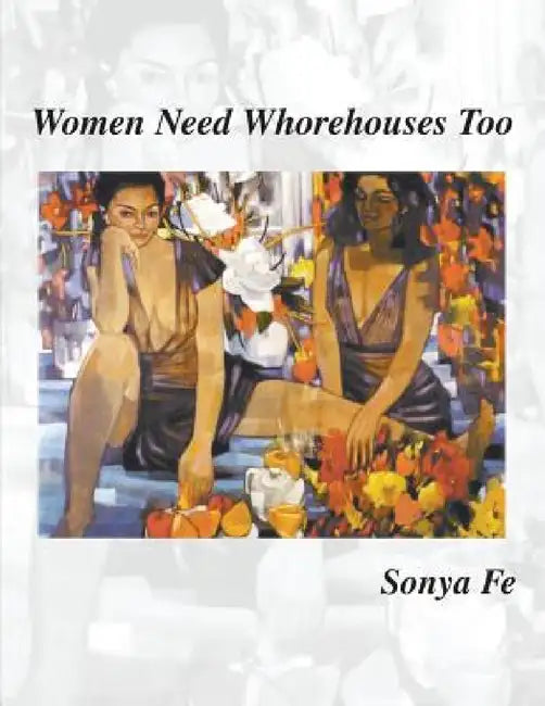 Women Need Whorehouses Too by Sonya Fe